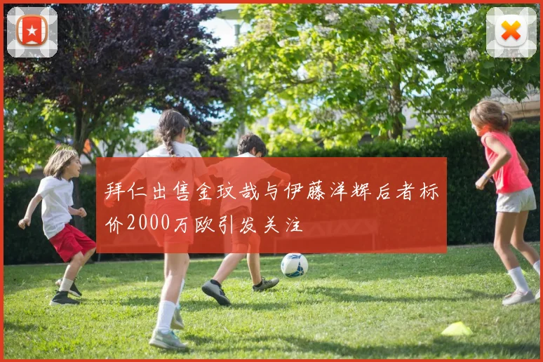 拜仁出售金玟哉与伊藤洋辉后者标价2000万欧引发关注