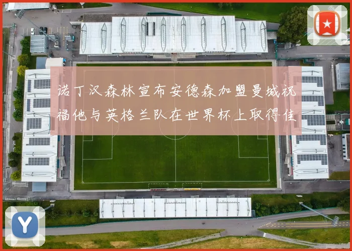 诺丁汉森林宣布安德森加盟曼城祝福他与英格兰队在世界杯上取得佳绩