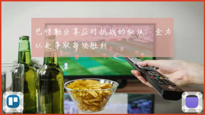 巴特勒分享应对挑战的秘诀：全力以赴争取每场胜利